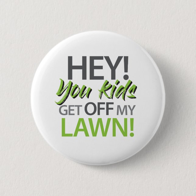 Hey you kids get off my lawn button (Front)