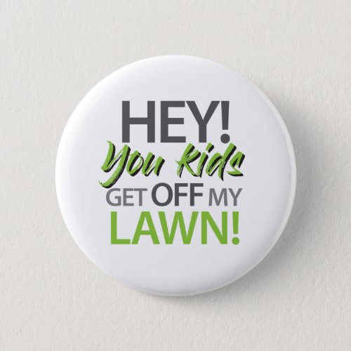 Hey you kids get off my lawn button