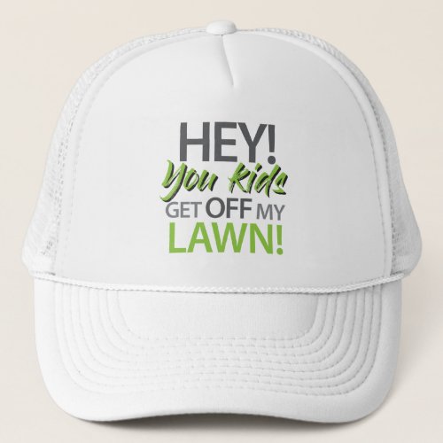 Hey you kids get off my lawn trucker hat