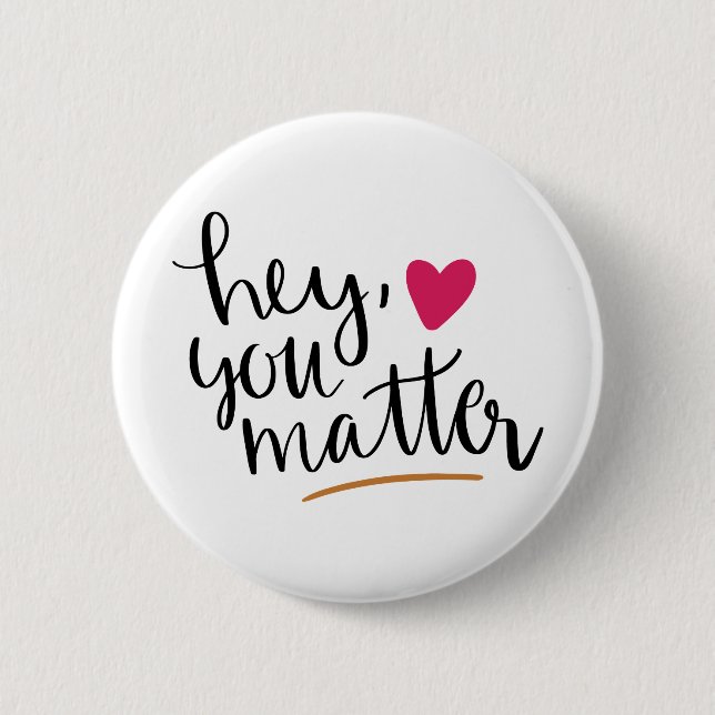 hey you matter, motivational,inspirational quote button (Front)