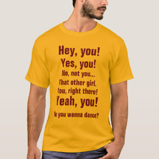 Hey, you!, Yes, you!, No, not you T-Shirt