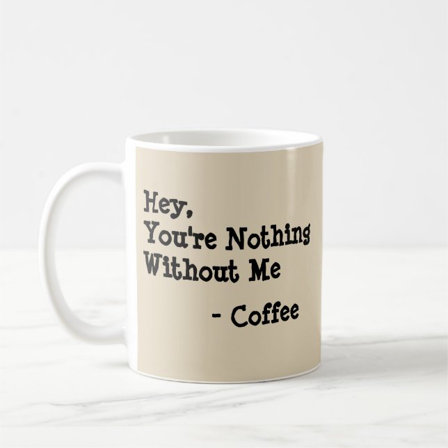 Hey, You're Nothing Without Me - Mug-A-Tude Coffee Mug (Left)