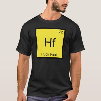 Hf - Huck Finn Funny Chemistry Element Symbol Tee by itselemental at Zazzle