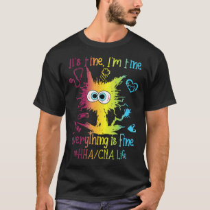 HHA or CNA Life Everything Is Fine Colorful T-Shirt