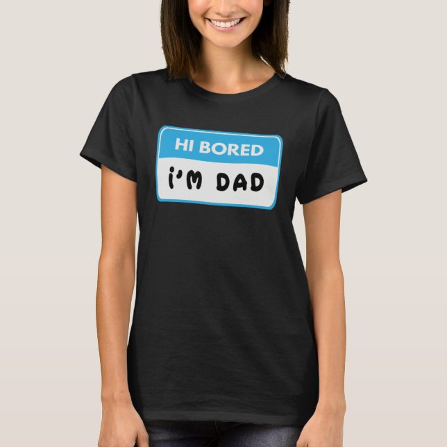 Hi Bored I m Dad  Dad Joke T-Shirt (Front)