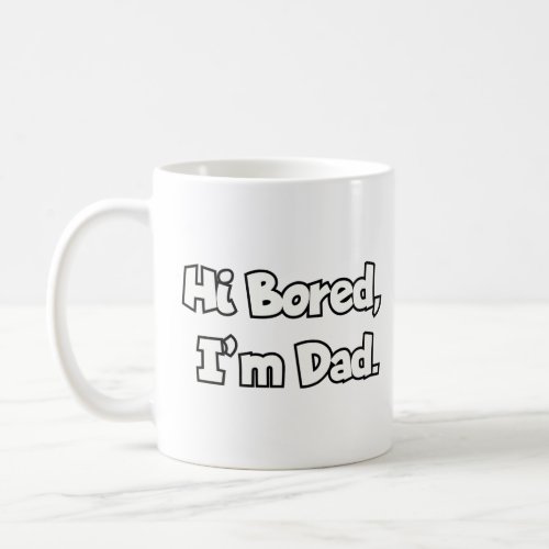Hi Bored Im Dad  Coffee Mug