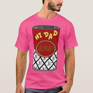Hi Dad Soup Perfect Gift T-Shirt