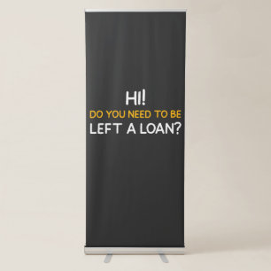 HI! DO YOU NEED TO BE LEFT A LOAN? RETRACTABLE BANNER