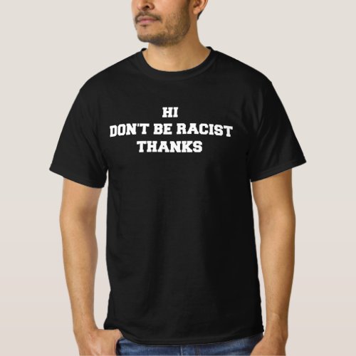 Hi Dont Be Racist Thanks T_Shirt