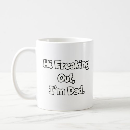 Hi Freaking Out Im Dad  Coffee Mug