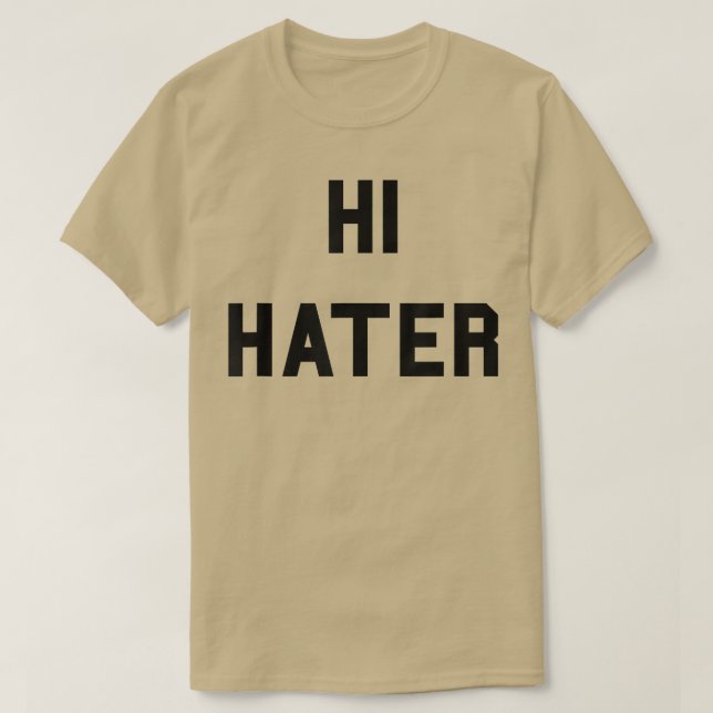 Hi Hater Bye Hater   Funny Haters Meme  T-Shirt (Design Front)