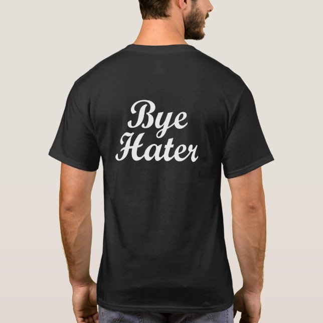 HI HATER. BYE HATER. T-Shirt (Back)