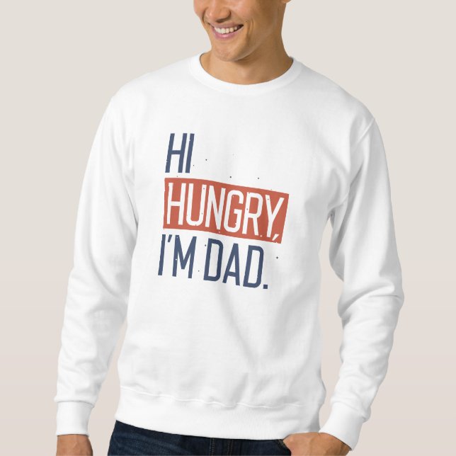 Hi Hungry I’m Dad Sweatshirt (Front)