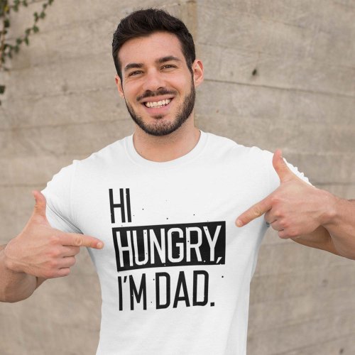 Hi Hungry Im Dad T_Shirt