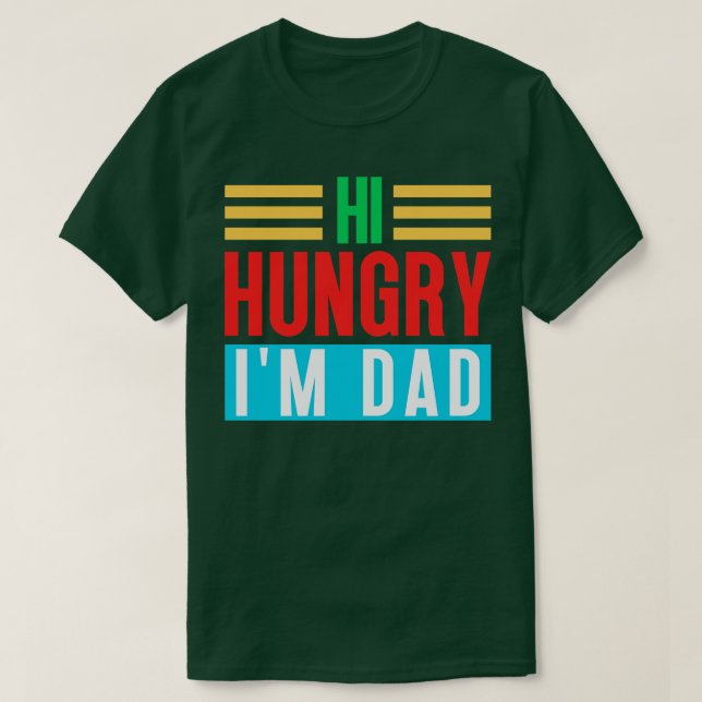 Hi Hungry Im Dad 4 T-Shirt (Design Front)