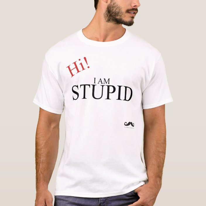 i am stupid shirt