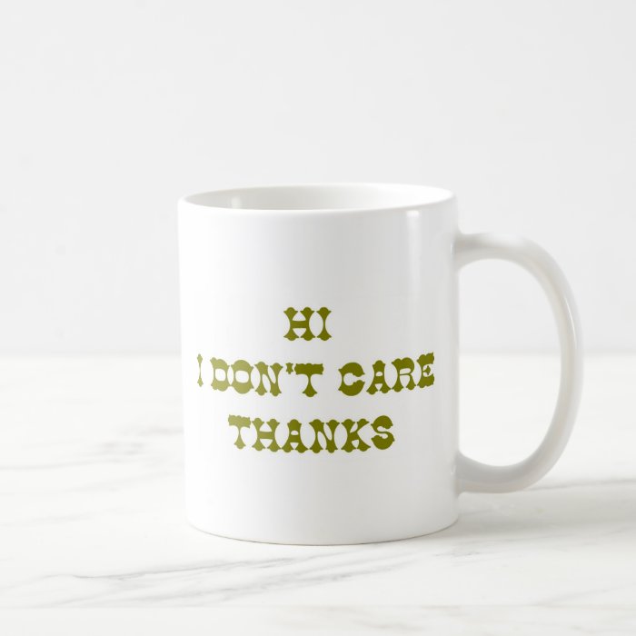 HI I DON'T CARE THANKS COFFEE MUGS