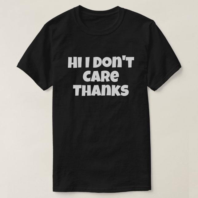 Hi I Don't Care Thanks Funny Humor Jokes Gift T-Shirt (Design Front)