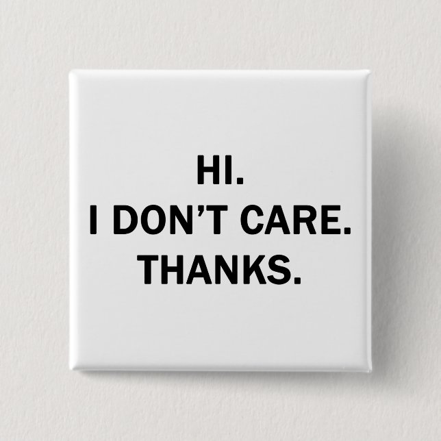 Hi. I Don't Care. Thanks. Pinback Button (Front)