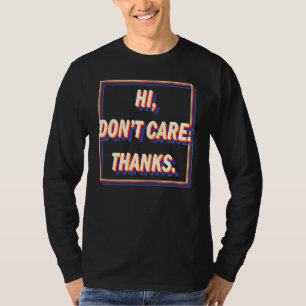 Hi I Dont Care Thanks Sarcasm  Pessimist T-Shirt