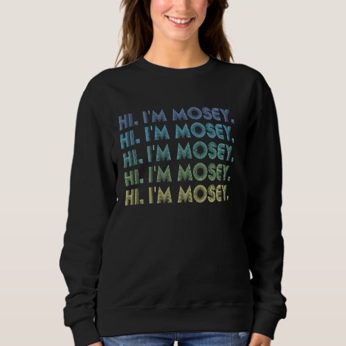 Hi I M Mosey Funny Words Nickname Vintage Retro Sweatshirt