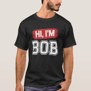 Hi I'm Bob T-Shirt Bob Tshirts for Men Women Rober