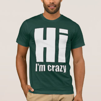 hi im crazy T-Shirt