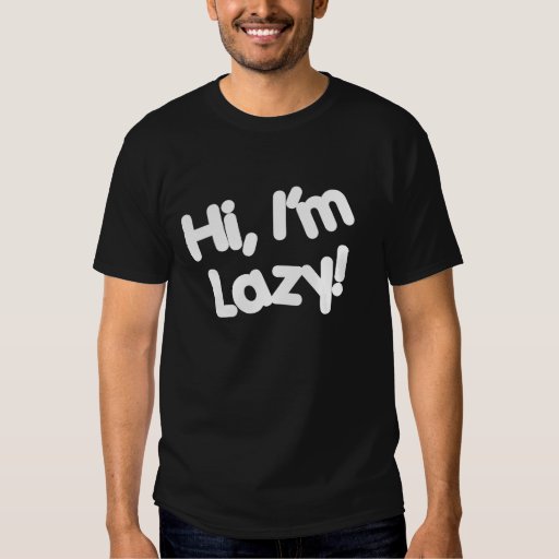 Hi, I'm Lazy! T-Shirt | Zazzle