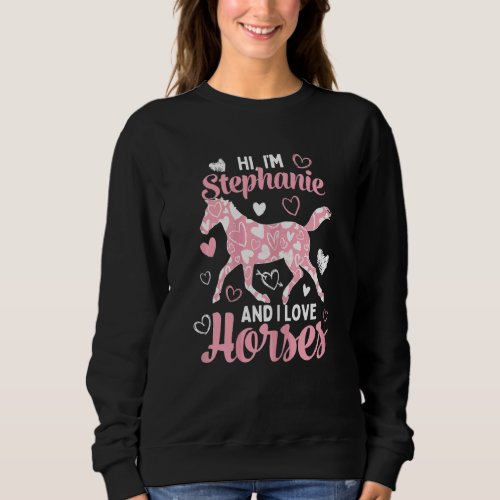 Hi Im Stephanie And I Love Horses  Cute Heart Pat Sweatshirt