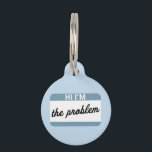 Hi I'm the Problem Blue Pet Tag<br><div class="desc">Hi I'm the Problem Quote Hello My Name Is Name Tag Pet Tag in Blue</div>