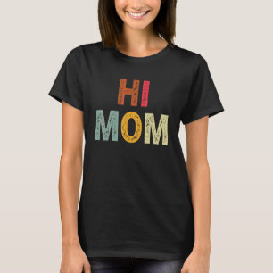 Hi Mom Quote Saying Sarcastic Humor Cute Mom T-Shirt