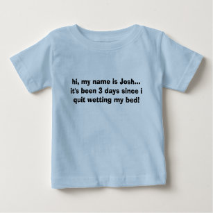 hi, my name is Josh...it's been 3 days since i ... Baby T-Shirt