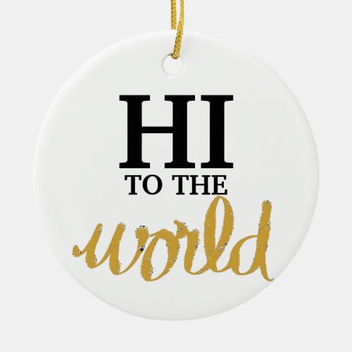 Hi To The World Gold Birth Stats Ceramic Ornament