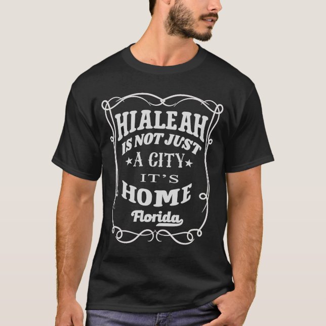 Hialeah Is Not Just A City It's Home Hialeah Flori T-Shirt (Front)