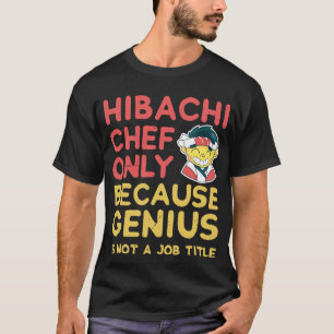 Hibachi Chef Shirt Only Because Genius Is Not A J