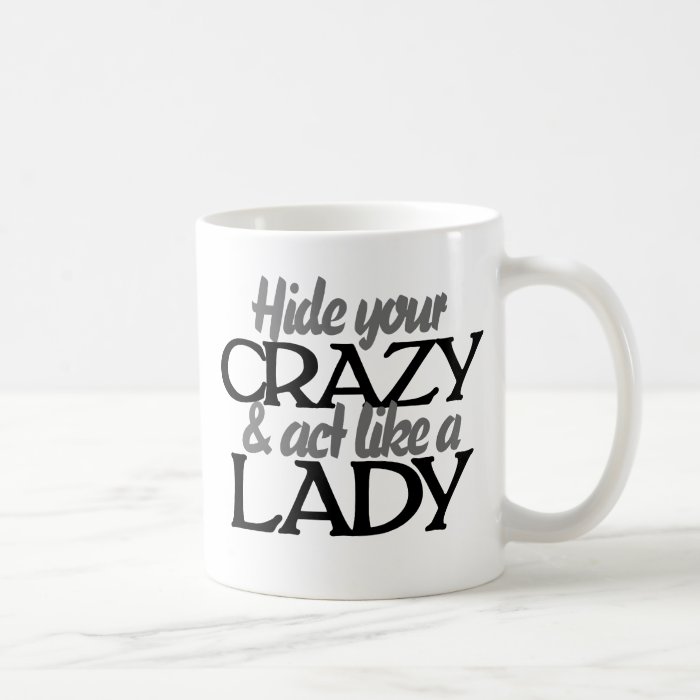 Hide your crazy and act like a lady mugs