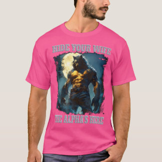 Hide Your Wife The Alpha'S Here Werewolf Ripping A T-Shirt