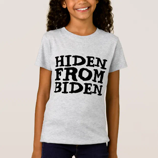 HIDEN FROM JOE BIDEN GIRLS T-SHIRTS | Zazzle