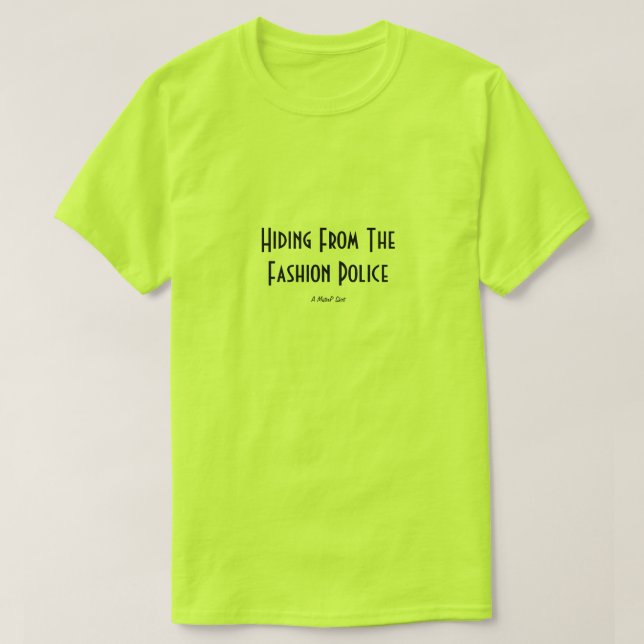 Hiding From The Fashion Police - A MisterP Shirt (Design Front)