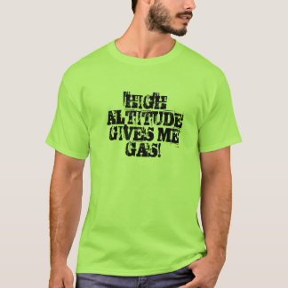 HIGH ALTITUDE GIVES ME GAS! T-Shirt