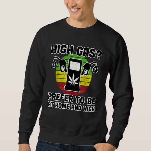High Gas I Prefer To Be At Home And High  Pump Gas Sweatshirt