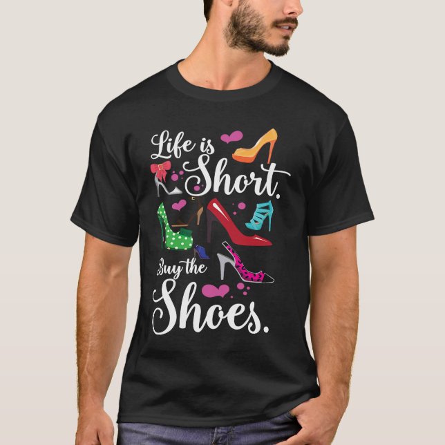 High Heel Shoe Life Is Short Buy the Shoes T-Shirt (Front)