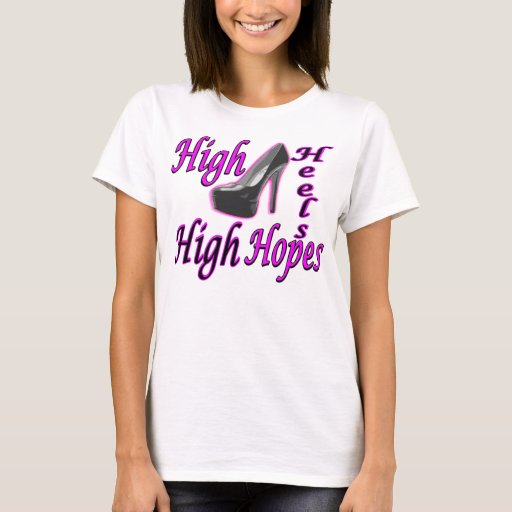 High Heels High Hopes T-Shirt | Zazzle