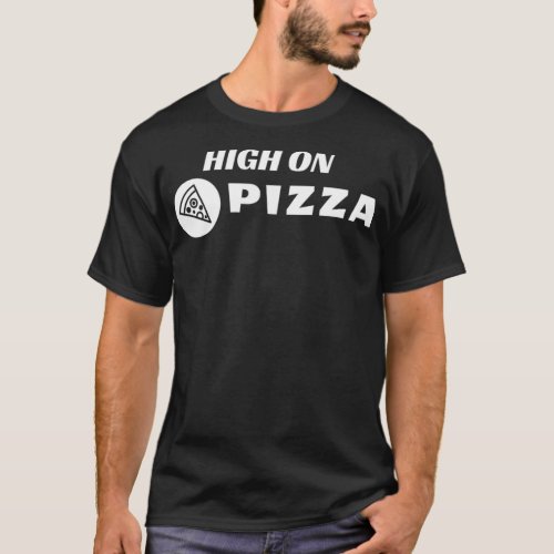 High on Pizza  Hungry People Fun T_Shirt
