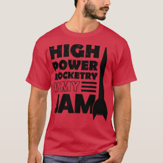 High Power Rocketry Is My Jam 2  T-Shirt