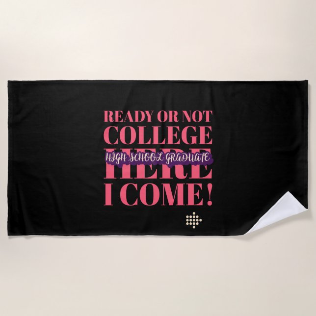 HIGH SCHOOL GRADUATE - READY OR NOT COLLEGE BEACH TOWEL (Front)