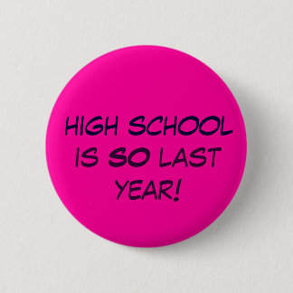 high school is SO last year! Pinback Button