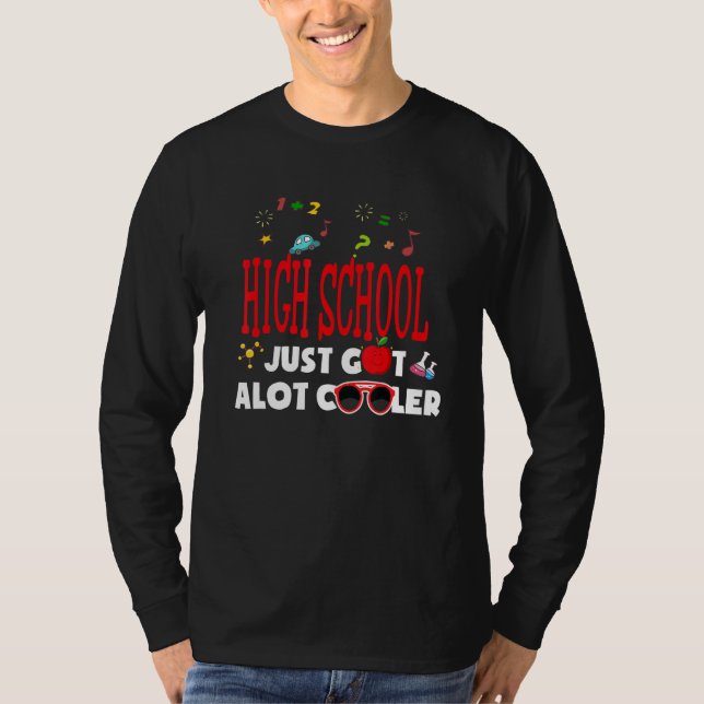 High School Just Got Alot Cooler  1st Day Of Schoo T-Shirt (Front)