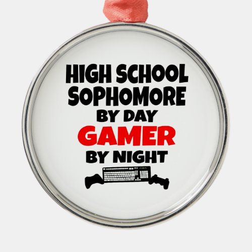 High School Sophomore by Day Gamer by Night Metal Ornament