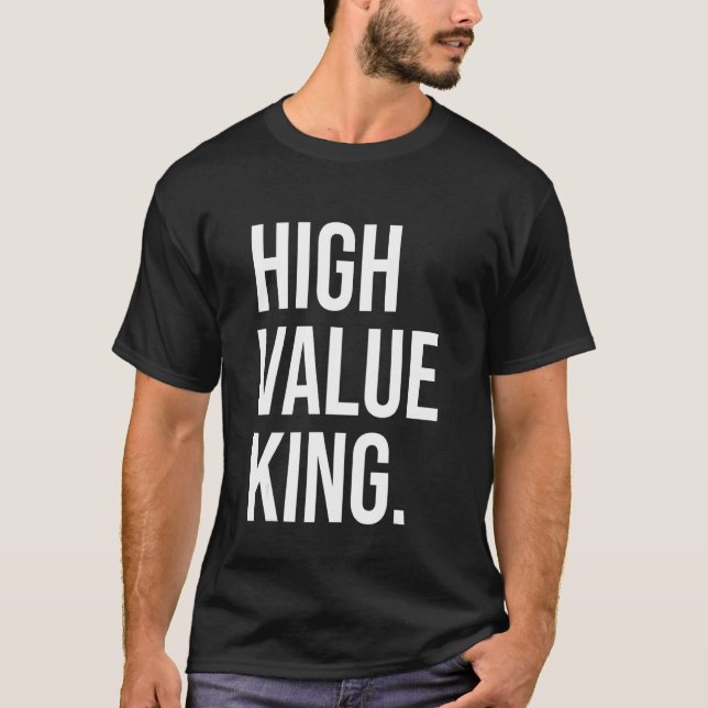 High Value King Positive Strong Brave Wealthy Rich T-Shirt (Front)